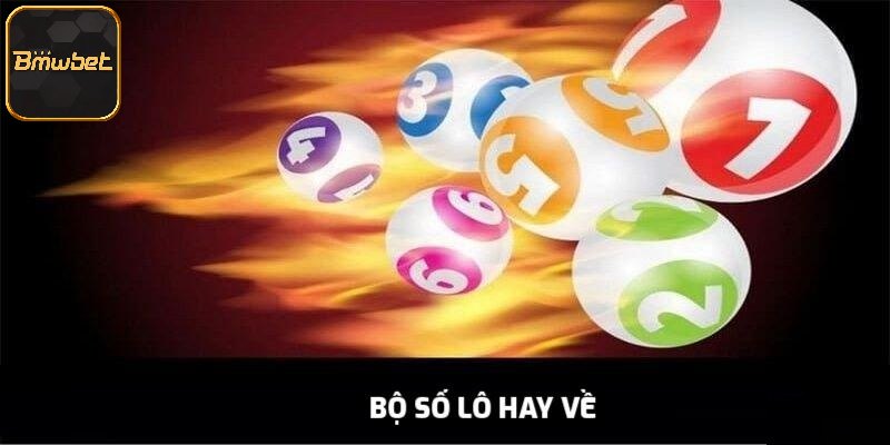 Bộ Số Lô Hay Về - Tổng Hợp Các Bộ Lô Đề Đánh Là Trúng