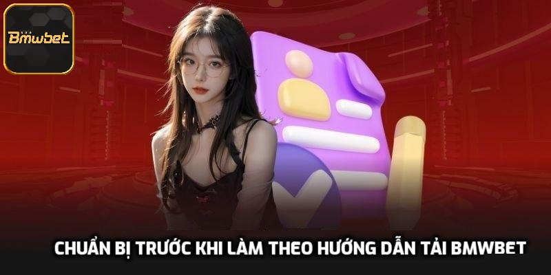 Chuẩn bị trước khi làm theo hướng dẫn tải BMWBET
