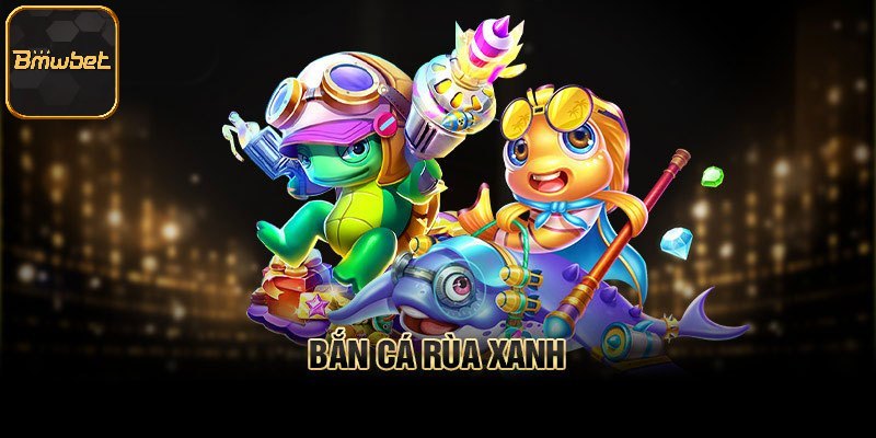 Giới thiệu đôi nét về bắn cá rùa xanh