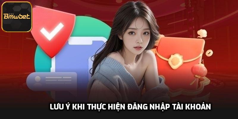 Lưu ý khi thực hiện đăng nhập tài khoản