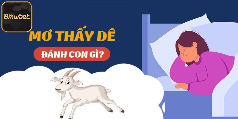 Mơ Thấy Dê Thì Đánh Con Gì? Gợi Ý Số Đẹp Bắt Cực Dính